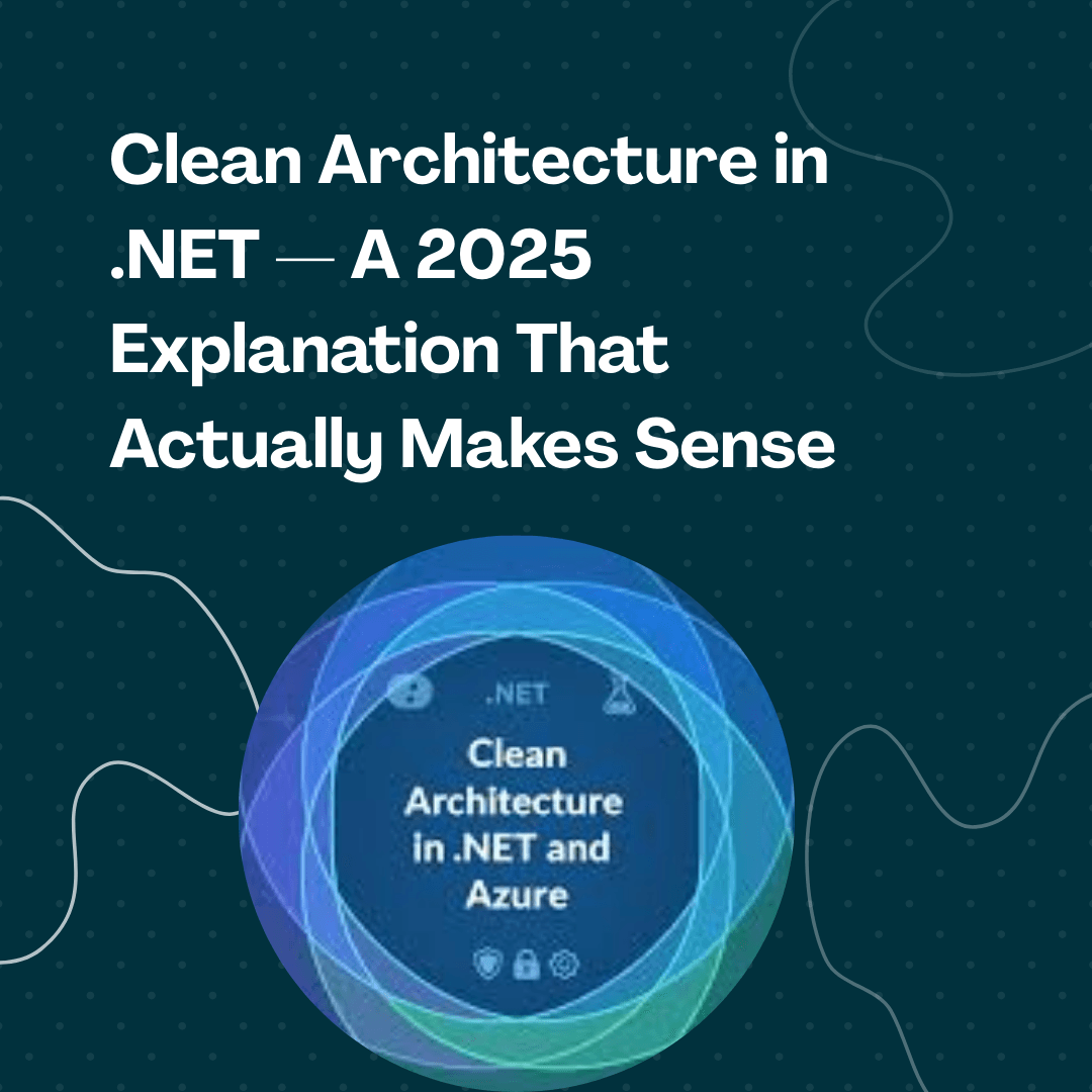 Clean Architecture in .NET — A 2025 Explanation That Actually Makes Sense