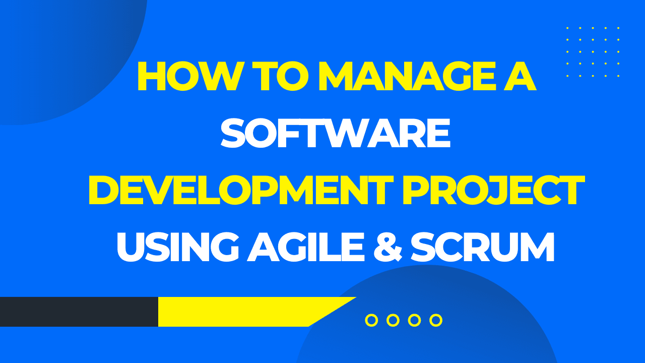 How to Manage a Software Development Project Using Agile & Scrum